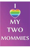 I Love My Two Mommies: Notebook Journal Diary 110 Lined Pages