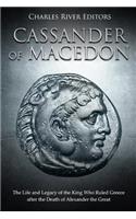 Cassander of Macedon: The Life and Legacy of the King Who Ruled Greece after the Death of Alexander the Great