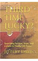Third Time Lucky?: Searching for Love, Hope, and a Place to Finally Call Home.