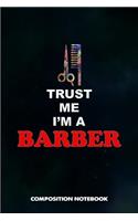 Trust Me I Am a Barber: Composition Notebook, Birthday Journal for Hairstylists, Hairdressers to Write on