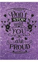 Don't Stop Until You Are Proud - Journal & Notebook