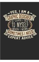 Yes, I Am a Graphic Designer of Course I Talk to Myself When I Work Sometimes I Need Expert Advice