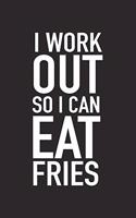 I Workout So I Can Eat Fries: A 6x9 Inch Matte Softcover Journal Notebook with 120 Blank Lined Pages and a Funny Gym Training Foodie Cover Slogan