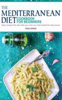 The Mediterranean Diet Cookbook for Beginners: Tasty Recipes That Will make You Wish You Had Started the Diet Sooner