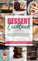 Dessert Cookbook for Teens: Prepare Something Unique on Special Occasion at Home by Learning these 63 Easy and Delightful Dessert Recipes that can Never Go Wrong