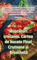 Mușcături crocante. Cartea de bucate Final Crutoane și Bruschetă