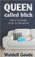 Queen Called Bitch: Tales of a Teenage Bitter-Ass Homosexual