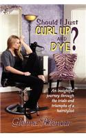Should I Just Curl Up and Dye? an Insightful Journey Through the Trials and Triumphs of a Hairstylist