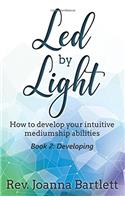 Led by Light: How to Develop Your Intuitive Mediumship Abilities, Book 2: Developing: Volume 2
