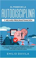 poder de la autodisciplina y no más procrastinación: Tácticas de productividad probadas para vencer la pereza y desarrollar hábitos atómicos + plan paso a paso de 30 días