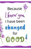 Because I Knew You, I Have Been Changed for GOOD!: Blank Journal & Gift