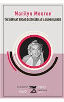 Marilyn Monroe: The Defiant Broad Disguised as a Dumb Blonde