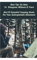 Best Tips on How to Disappear Without a Trace and 25 Essential Camping Hacks for Your Unforgettable Adventure