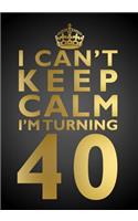 I Can't Keep Calm I'm Turning 40 Birthday Gift Notebook (7 x 10 Inches)
