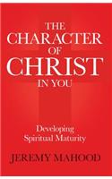 Character of Christ in You: Developing Spiritual Maturity