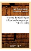 Histoire Des Républiques Italiennes Du Moyen Âge. T1 (Éd.1840)