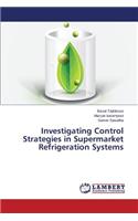 Investigating Control Strategies in Supermarket Refrigeration Systems
