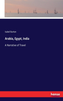 Arabia, Egypt, India: A Narrative of Travel