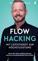 Flowhacking - mit Leichtigkeit zur Hochstleistung: Wie du dein volles berufliches Potenzial aktivierst und auÃŸergewohnliche Ziele erreichst | Ein ... inkl. Online-Training (German Edition)