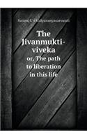 The Jivanmukti-viveka or, The path to liberation in this life: (English)
