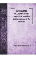 Encaustic Or, Count Caylus's Method of Painting in the Manner of the Ancients