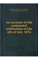 An Account of the Centennial Celebration of the 4th of July, 1876