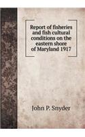 Report of fisheries and fish cultural conditions on the eastern shore of Maryland 1917