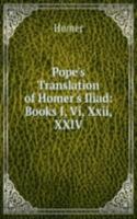 Pope's Translation of Homer's Iliad: Books I, Vi, Xxii, XXIV