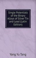 Single Potentials of the Binary Alloys of Silver Tin and Lead (Latin Edition)