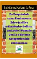Da propriedade como fundamento ético-jurídico e econômico-político em Locke à vontade geral e o sistema autogestionário em Rousseau