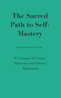 The Sacred Path to Self-Mastery: Embracing Authenticity and Conscious Living