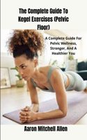 Complete Guide To Kegel Exercises (Pelvic Floor)