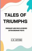 Tales of Triumphs: Ordinary Men who Achieved Extraordinary Feats