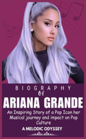 Ariana Grande Biography: An Inspiring Story of a Pop Icon her Musical journey and impact on Pop Culture