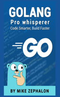 Golang Pro Whisperer: Code Smarter, Build Faster