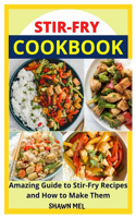 Stir-Fry Cookbook: Amazing Guide to Stir-Fry Recipes and How to Make Them