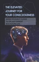 The Elevated Journey For Your Consciousness