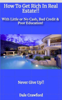How To Get Rich In Real Estate!!: With Little or No Cash, Bad Credit & Poor Education!