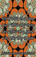 Work While They Sleep Learn While They Party Save While They Spend Live Like They Dream. A Motivational Quotes Coloring Book For Adult