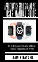 Apple Watch Series 6 and SE User Manual Guide: With Tips And Tricks To Get The Best Out of Your WatchOS 7 Features The Ultimate Beginners Guide For Seniors
