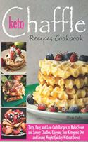 Keto Chaffle Recipes Cookbook: Tasty, Easy, and Low-Carb Recipes to Make Sweet and Savory Chaffles, Enjoying Your Ketogenic Diet and Losing Weight Quickly Without Stress