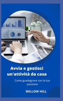 Avvia e gestisci un'attività da casa: Come guadagnare con la tua passione
