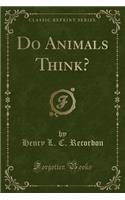 Do Animals Think? (Classic Reprint)