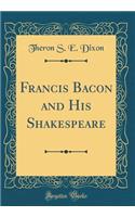Francis Bacon and His Shakespeare (Classic Reprint)