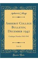 Amherst College Bulletin; December 1942, Vol. 32: Catalogue Number 1942-1943 (Classic Reprint): Catalogue Number 1942-1943 (Classic Reprint)