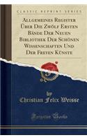 Allgemeines Register Uber Die Zwolf Ersten Bande Der Neuen Bibliothek Der Schonen Wissenschaften Und Der Freyen Kunste (Classic Reprint)