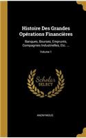 Histoire Des Grandes Opérations Financières: Banques, Bourses, Emprunts, Compagnies Industrielles, Etc. ...; Volume 1