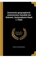 historisch-geographisch-statistisches Gemälde der Schweiz. Sechszehnter Band. I. Theil.