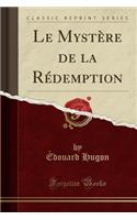 Le Mystère de la Rédemption (Classic Reprint)