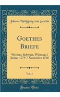 Goethes Briefe, Vol. 4: Weimer, Schweiz, Weimar; 1 Januar 1779-7 November 1780 (Classic Reprint)